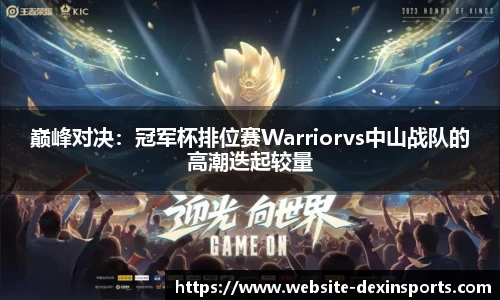 巅峰对决：冠军杯排位赛Warriorvs中山战队的高潮迭起较量