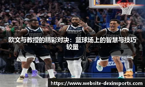 欧文与教授的精彩对决：篮球场上的智慧与技巧较量